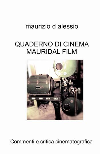 Quaderno di cinema Mauridal film. Commenti e critica cinematografica - Maurizio D'Alessio - Libro ilmiolibro self publishing 2021, La community di ilmiolibro.it | Libraccio.it