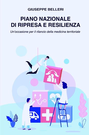 Piano nazionale di ripresa e resilienza. Un'occasione per il rilancio della medicina territoriale - Giuseppe Belleri - Libro ilmiolibro self publishing 2021, La community di ilmiolibro.it | Libraccio.it