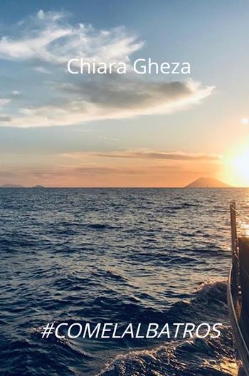 #comelalbatros - Chiara Gheza - Libro ilmiolibro self publishing 2021, La community di ilmiolibro.it | Libraccio.it