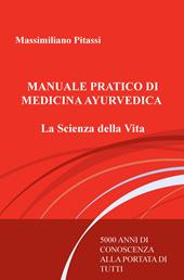 Manuale pratico di medicina ayurvedica. La scienza della vita. 5000 anni di conoscenza alla portata di tutti