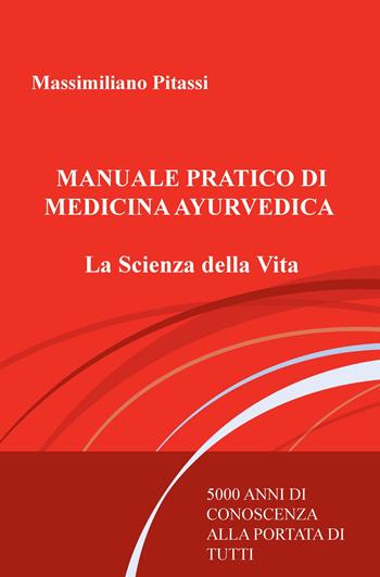 Manuale pratico di medicina ayurvedica. La scienza della vita. 5000 anni di conoscenza alla portata di tutti - Massimiliano Pitassi - Libro ilmiolibro self publishing 2021, La community di ilmiolibro.it | Libraccio.it