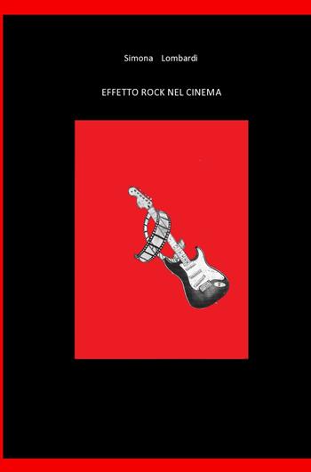 Effetto rock nel cinema - Simona Lombardi - Libro ilmiolibro self publishing 2021, La community di ilmiolibro.it | Libraccio.it