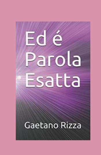 Ed è Parola Esatta - Gaetano Rizza - Libro ilmiolibro self publishing 2021, La community di ilmiolibro.it | Libraccio.it