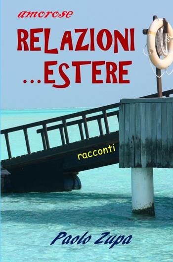 Relazioni... estere. Racconti - Paolo Zupa - Libro ilmiolibro self publishing 2021, La community di ilmiolibro.it | Libraccio.it