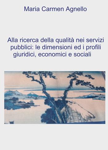 Alla ricerca della qualità dei servizi pubblici: le dimensioni e i profili giuridici, economici e sociali - Maria Carmen Agnello - Libro ilmiolibro self publishing 2021, La community di ilmiolibro.it | Libraccio.it