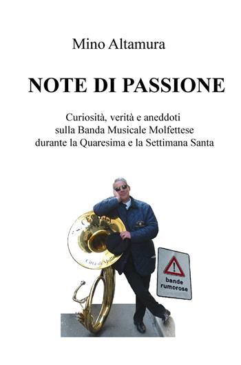 Note di passione. Curiosità, verità e aneddoti sulla Banda Musicale Molfettese durante la Quaresima e la Settimana Santa - Mino Altamura - Libro ilmiolibro self publishing 2021, La community di ilmiolibro.it | Libraccio.it