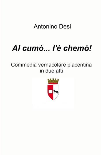 Al cumo... l'e chemo! Commedia vernacolare piacentina in due atti - Antonino Desi - Libro ilmiolibro self publishing 2021, La community di ilmiolibro.it | Libraccio.it
