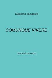 Comunque vivere. Storia di un uomo