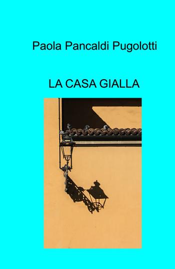 La casa gialla - Paola Pancaldi Pugolotti - Libro ilmiolibro self publishing 2021, La community di ilmiolibro.it | Libraccio.it