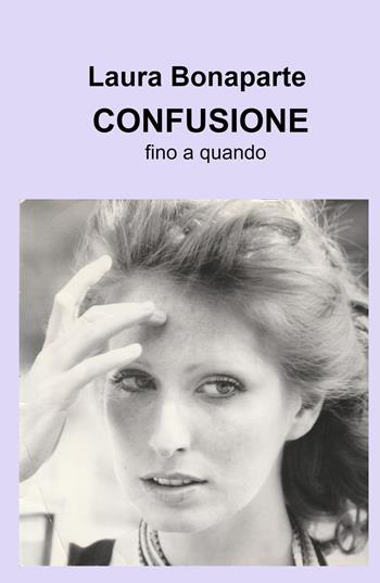 Confusione. Fino a quando - Laura Bonaparte - Libro ilmiolibro self publishing 2021, La community di ilmiolibro.it | Libraccio.it