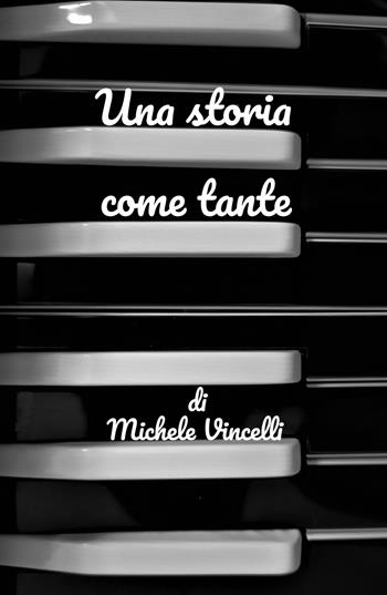 Una storia come tante - Michele Vincelli - Libro ilmiolibro self publishing 2021, La community di ilmiolibro.it | Libraccio.it