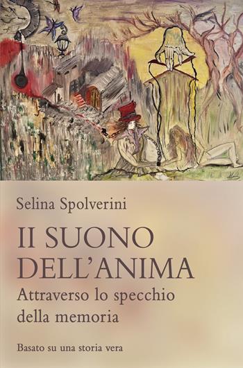 Il suono dell'anima. Attraverso lo specchio della memoria - Selina Spolverini - Libro ilmiolibro self publishing 2021, La community di ilmiolibro.it | Libraccio.it