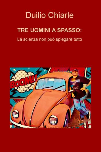Tre uomini a spasso: la scienza non può spiegare tutto - Duilio Chiarle - Libro ilmiolibro self publishing 2021, La community di ilmiolibro.it | Libraccio.it