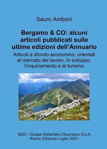 Bergamo & CO: alcuni articoli pubblicati sulle ultime edizioni dell'Annuario. Articoli a sfondo economico, orientati al mercato del lavoro, lo sviluppo, l'inquinamento e al turismo - Sauro Amboni - Libro ilmiolibro self publishing 2021, La community di ilmiolibro.it | Libraccio.it