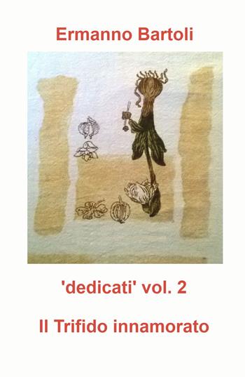 Il Trifido innamorato. "I fiori del bene". Dedicati - Ermanno Bartoli - Libro ilmiolibro self publishing 2021, La community di ilmiolibro.it | Libraccio.it
