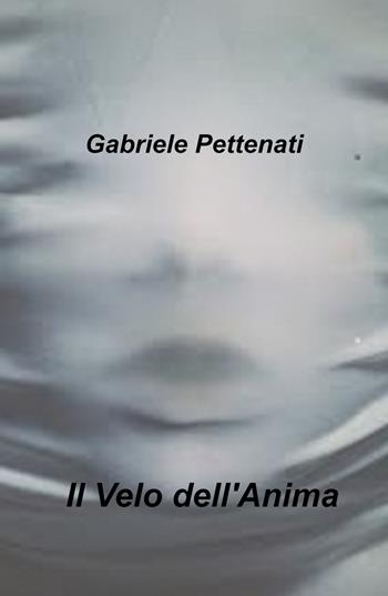 Il velo dell'anima - Gabriele Pettenati - Libro ilmiolibro self publishing 2021, La community di ilmiolibro.it | Libraccio.it