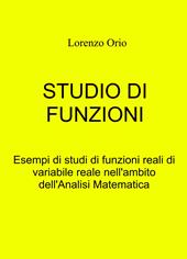 Studio di funzioni. Esempi di studi di funzioni reali di variabile reale nell'ambito dell'analisi matematica