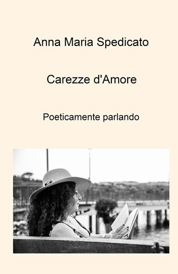 Carezze d'amore. Poeticamente parlando - Anna Maria Spedicato - Libro ilmiolibro self publishing 2021, La community di ilmiolibro.it | Libraccio.it