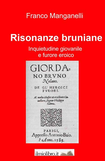 Risonanze bruniane. Inquietudine giovanile e furore eroico - Franco Manganelli - Libro ilmiolibro self publishing 2021, La community di ilmiolibro.it | Libraccio.it