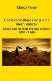 Come combattere i virus con i rimedi naturali. Studio sulle proprieta antivirali di piante, alghe e funghi