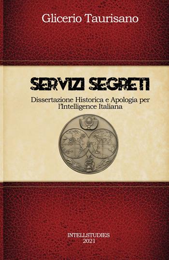 Servizi segreti. Dissertazione Historica e Apologia per l'Intelligence Italiana - Glicerio Taurisano - Libro ilmiolibro self publishing 2021, La community di ilmiolibro.it | Libraccio.it