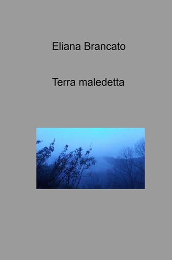 Terra maledetta - Eliana Brancato - Libro ilmiolibro self publishing 2021, La community di ilmiolibro.it | Libraccio.it