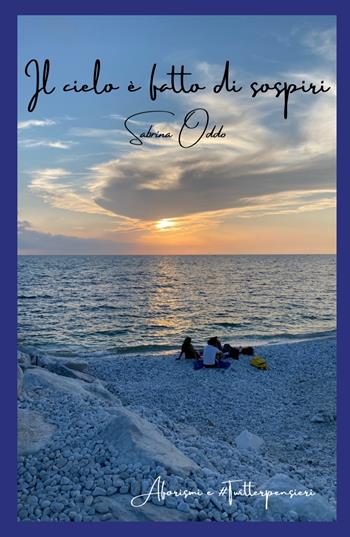 Il cielo è fatto di sospiri. Aforismi e twitterpensieri - Sabrina Oddo - Libro ilmiolibro self publishing 2021, La community di ilmiolibro.it | Libraccio.it