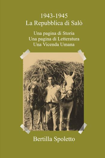 1943-1945 La Repubblica di Salò. Una pagina di storia. Una pagina di letteratura. Una vicenda umana - Bertilla Spoletto - Libro ilmiolibro self publishing 2021, La community di ilmiolibro.it | Libraccio.it
