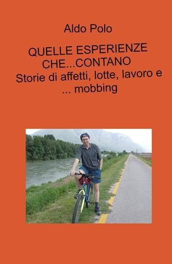 Quelle esperienze che... contano. Storie di affetti, lotte, lavoro e... mobbing - Aldo Polo - Libro ilmiolibro self publishing 2021, La community di ilmiolibro.it | Libraccio.it