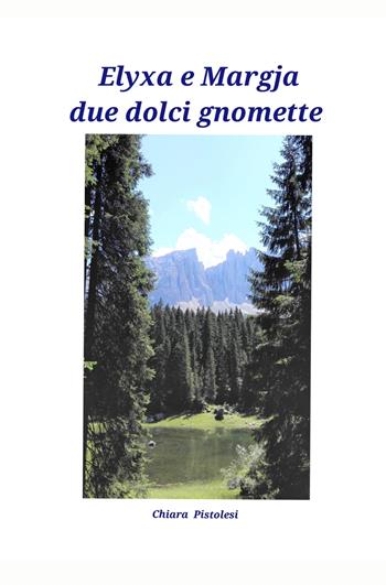 Elyxa e Margja due dolci gnomette - Chiara Pistolesi - Libro ilmiolibro self publishing 2021, La community di ilmiolibro.it | Libraccio.it