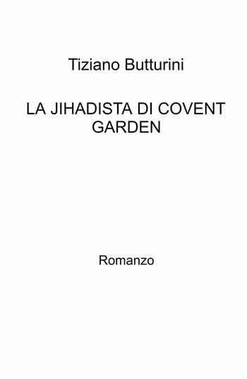 La jihadista di Covent Garden - Tiziano Butturini - Libro ilmiolibro self publishing 2021, La community di ilmiolibro.it | Libraccio.it
