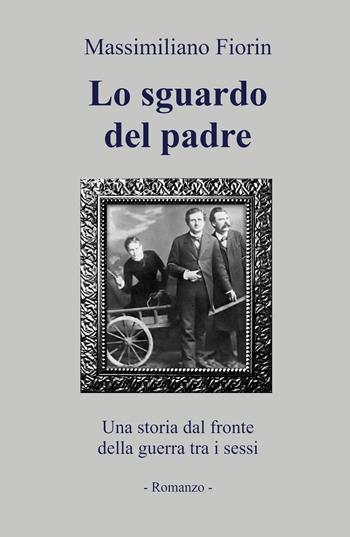 Lo sguardo del padre - Massimiliano Fiorin - Libro ilmiolibro self publishing 2021, La community di ilmiolibro.it | Libraccio.it