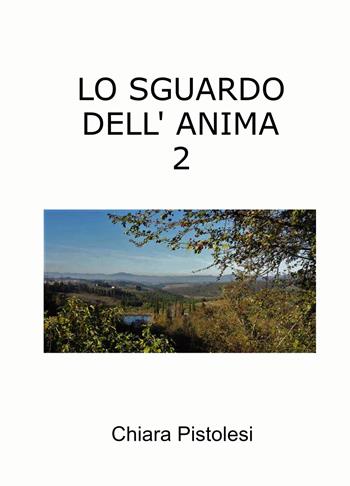 Lo sguardo dell'anima. Ediz. illustrata. Vol. 2 - Chiara Pistolesi - Libro ilmiolibro self publishing 2021, La community di ilmiolibro.it | Libraccio.it