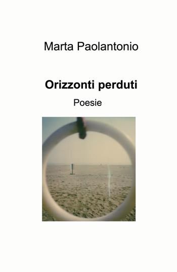 Orizzonti perduti - Marta Paolantonio - Libro ilmiolibro self publishing 2021, La community di ilmiolibro.it | Libraccio.it
