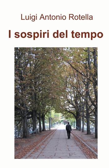 I sospiri del tempo - Luigi Antonio Rotella - Libro ilmiolibro self publishing 2021, La community di ilmiolibro.it | Libraccio.it