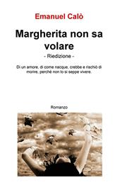 Margherita non sa volare. Di un amore, di come nacque crebbe e rischio di morire, perche non lo si seppe vivere