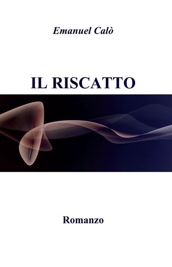 Il riscatto - Emanuel Calò - Libro ilmiolibro self publishing 2021, La community di ilmiolibro.it | Libraccio.it
