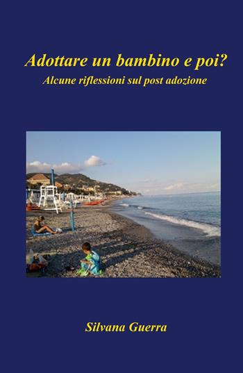 Adottare un bambino e poi? Alcune riflessioni sul post adozione - Silvana Guerra - Libro ilmiolibro self publishing 2021, La community di ilmiolibro.it | Libraccio.it