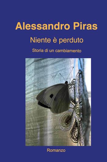 Niente è perduto. Storia di un cambiamento - Alessandro Piras - Libro ilmiolibro self publishing 2021, La community di ilmiolibro.it | Libraccio.it