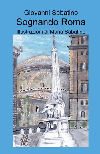 Sognando Roma - Giovanni Sabatino - Libro ilmiolibro self publishing 2021, La community di ilmiolibro.it | Libraccio.it