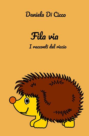 Fila via. I racconti del riccio - Daniela Di Cicco - Libro ilmiolibro self publishing 2021, La community di ilmiolibro.it | Libraccio.it
