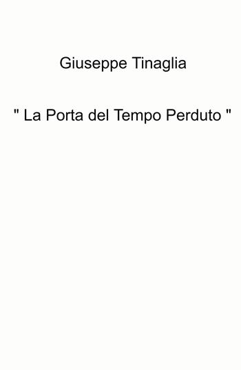«La porta del tempo perduto» - Giuseppe Tinaglia - Libro ilmiolibro self publishing 2021, La community di ilmiolibro.it | Libraccio.it
