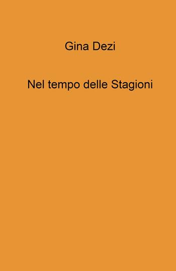 Nel tempo delle stagioni - Gina Dezi - Libro ilmiolibro self publishing 2021, La community di ilmiolibro.it | Libraccio.it