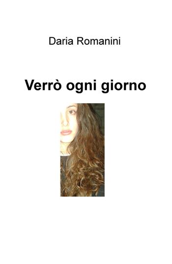 Verrò ogni giorno - Daria Romanini - Libro ilmiolibro self publishing 2021, La community di ilmiolibro.it | Libraccio.it