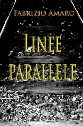Linee parallele - Fabrizio Amaro - Libro ilmiolibro self publishing 2021, La community di ilmiolibro.it | Libraccio.it