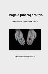 Droga e (libero) arbitrio. Tra scienza, paranoia e delirio