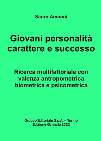 Giovani personalità carattere e successo. Ricerca multifattoriale con valenza antropometrica biometrica e psicometrica - Sauro Amboni - Libro ilmiolibro self publishing 2021, La community di ilmiolibro.it | Libraccio.it