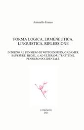 Forma logica, ermeneutica, linguistica, riflessione. Intorno al pensiero di Wittgenstein, Gadamer, Saussure, Hegel. E e ad ulteriori tratti del pensiero occidentale