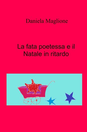 La fata poetessa e il Natale in ritardo - Daniela Maglione - Libro ilmiolibro self publishing 2021, La community di ilmiolibro.it | Libraccio.it