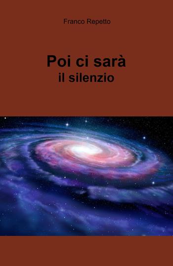 Poi ci sarà il silenzio - Franco Repetto - Libro ilmiolibro self publishing 2021, La community di ilmiolibro.it | Libraccio.it